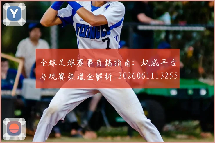 全球足球赛事直播指南：权威平台与观赛渠道全解析_20260611132559