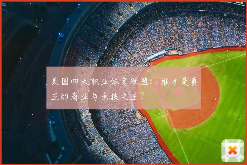 美国四大职业体育联盟：谁才是真正的商业与竞技之王？